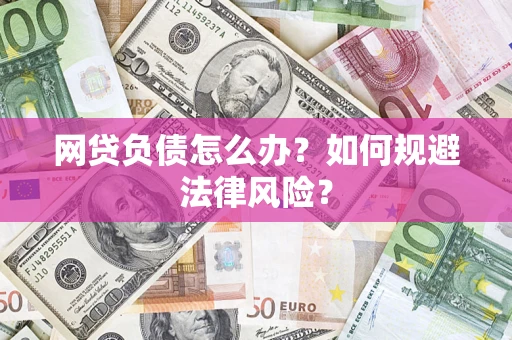武汉网贷负债怎么办？如何规避法律风险？
