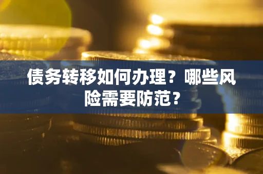 武汉债务转移如何办理？哪些风险需要防范？