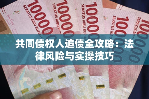 武汉共同债权人追债全攻略：法律风险与实操技巧