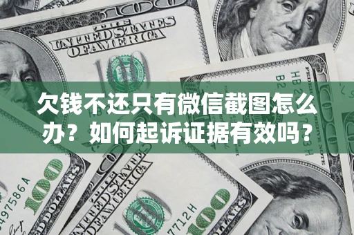 武汉欠钱不还只有微信截图怎么办？如何起诉证据有效吗？