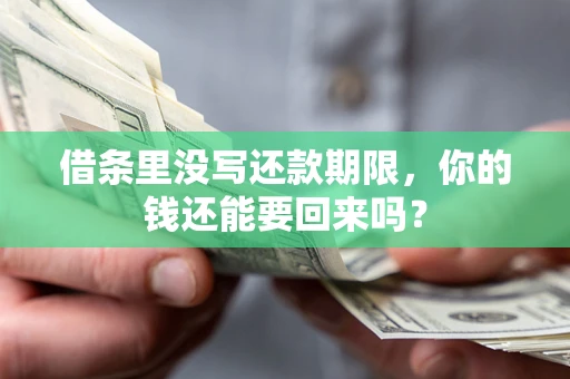 武汉借条里没写还款期限，你的钱还能要回来吗？
