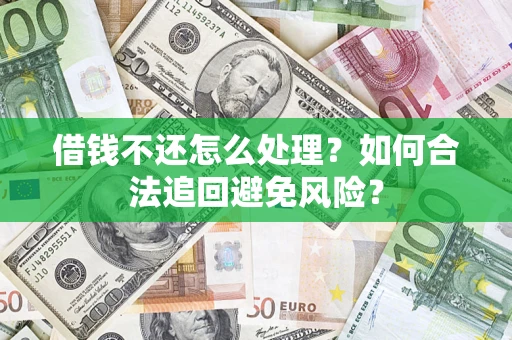 武汉借钱不还怎么处理？如何合法追回避免风险？