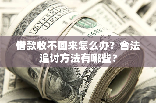 武汉借款收不回来怎么办？合法追讨方法有哪些？