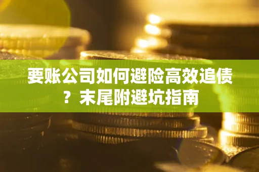 武汉要账公司如何避险高效追债？末尾附避坑指南