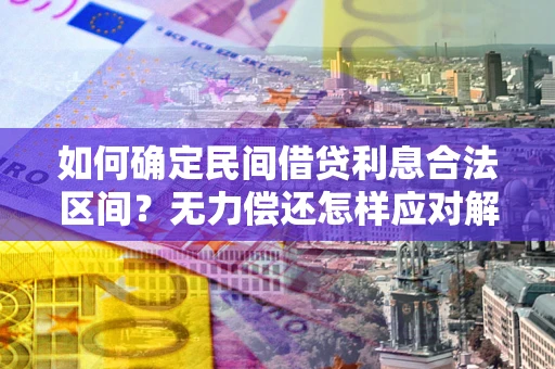 武汉如何确定民间借贷利息合法区间？无力偿还怎样应对解决法门？