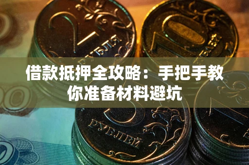 武汉借款抵押全攻略：手把手教你准备材料避坑
