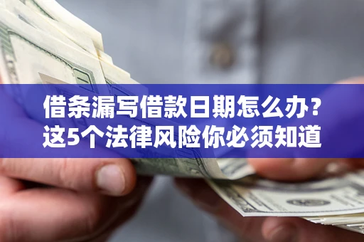 武汉借条漏写借款日期怎么办？这5个法律风险你必须知道