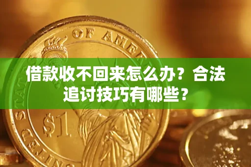 武汉借款收不回来怎么办？合法追讨技巧有哪些？