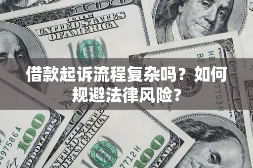 武汉借款起诉流程复杂吗？如何规避法律风险？