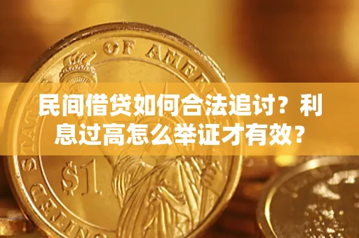 武汉民间借贷如何合法追讨？利息过高怎么举证才有效？