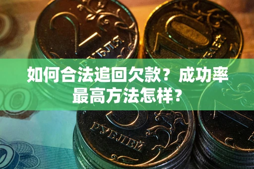 武汉如何合法追回欠款？成功率最高方法怎样？
