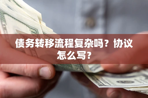 武汉债务转移流程复杂吗？协议怎么写？