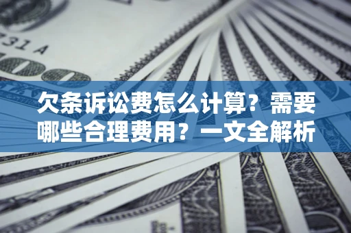 武汉欠条诉讼费怎么计算？需要哪些合理费用？一文全解析