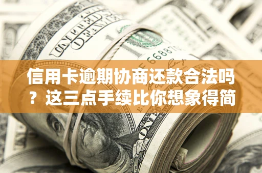 武汉信用卡逾期协商还款合法吗？这三点手续比你想象得简单