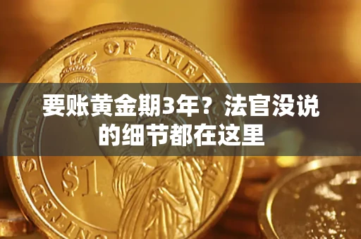 武汉要账黄金期3年？法官没说的细节都在这里