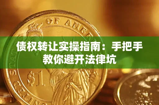 武汉债权转让实操指南：手把手教你避开法律坑