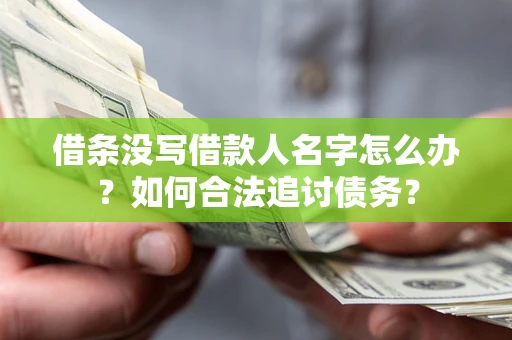 武汉借条没写借款人名字怎么办？如何合法追讨债务？