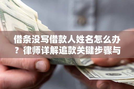武汉借条没写借款人姓名怎么办？律师详解追款关键步骤与证据链构建