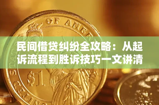 武汉民间借贷纠纷全攻略：从起诉流程到胜诉技巧一文讲清