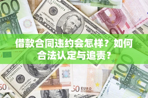 武汉借款合同违约会怎样？如何合法认定与追责？