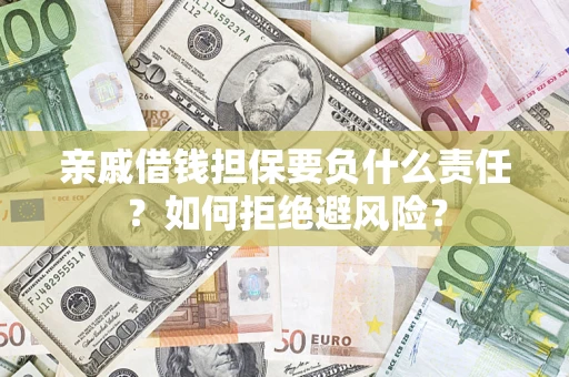 武汉亲戚借钱担保要负什么责任？如何拒绝避风险？