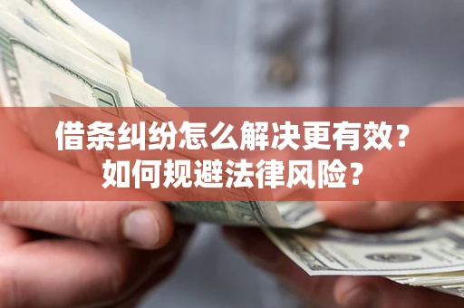 武汉借条纠纷怎么解决更有效？如何规避法律风险？