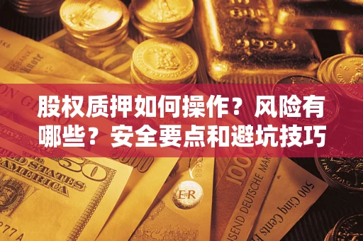 武汉股权质押如何操作？风险有哪些？安全要点和避坑技巧？