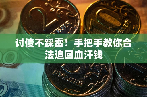 武汉讨债不踩雷！手把手教你合法追回血汗钱
