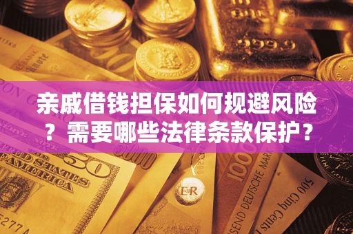 武汉亲戚借钱担保如何规避风险？需要哪些法律条款保护？
