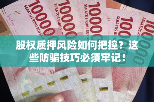 武汉股权质押风险如何把控？这些防骗技巧必须牢记！