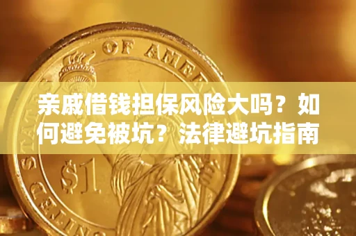 武汉亲戚借钱担保风险大吗？如何避免被坑？法律避坑指南