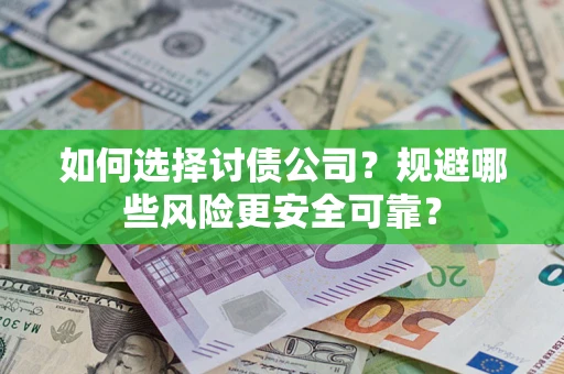 武汉如何选择讨债公司？规避哪些风险更安全可靠？