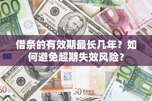 武汉借条的有效期最长几年？如何避免超期失效风险？