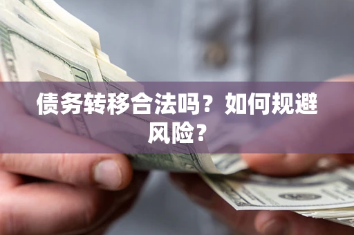 武汉债务转移合法吗？如何规避风险？