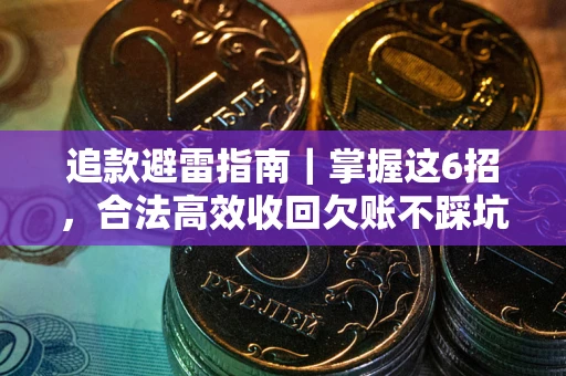 武汉追款避雷指南｜掌握这6招，合法高效收回欠账不踩坑