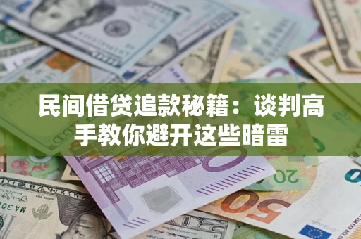 武汉民间借贷追款秘籍：谈判高手教你避开这些暗雷