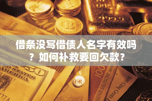 武汉借条没写借债人名字有效吗？如何补救要回欠款？