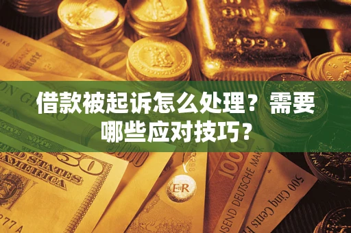 武汉借款被起诉怎么处理？需要哪些应对技巧？