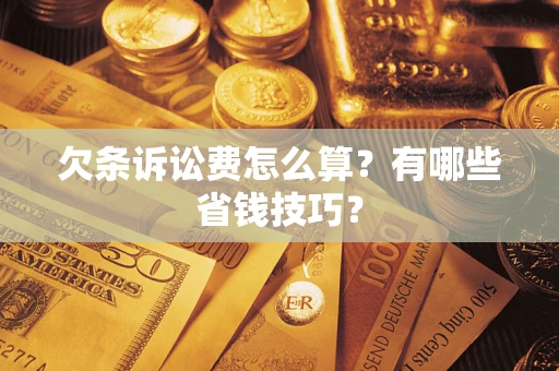 武汉欠条诉讼费怎么算？有哪些省钱技巧？