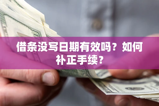 武汉借条没写日期有效吗？如何补正手续？