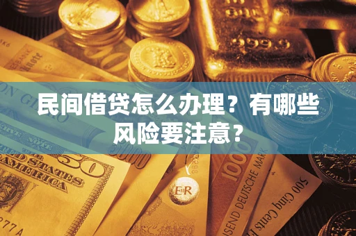 武汉民间借贷怎么办理？有哪些风险要注意？