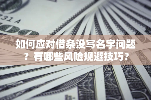 武汉如何应对借条没写名字问题？有哪些风险规避技巧？