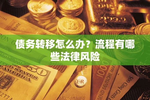 武汉债务转移怎么办？流程有哪些法律风险