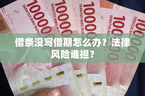 武汉借条没写借期怎么办？法律风险谁担？